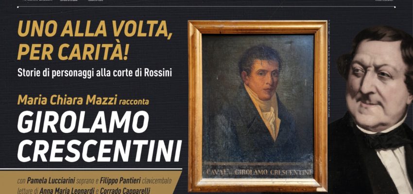 UNO ALLA VOLTA, PER CARITÀ! LA FONDAZIONE ROSSINI RACCONTA GIROLAMO CRESCENTINI, GENIO MUSICALE DI URBANIA
